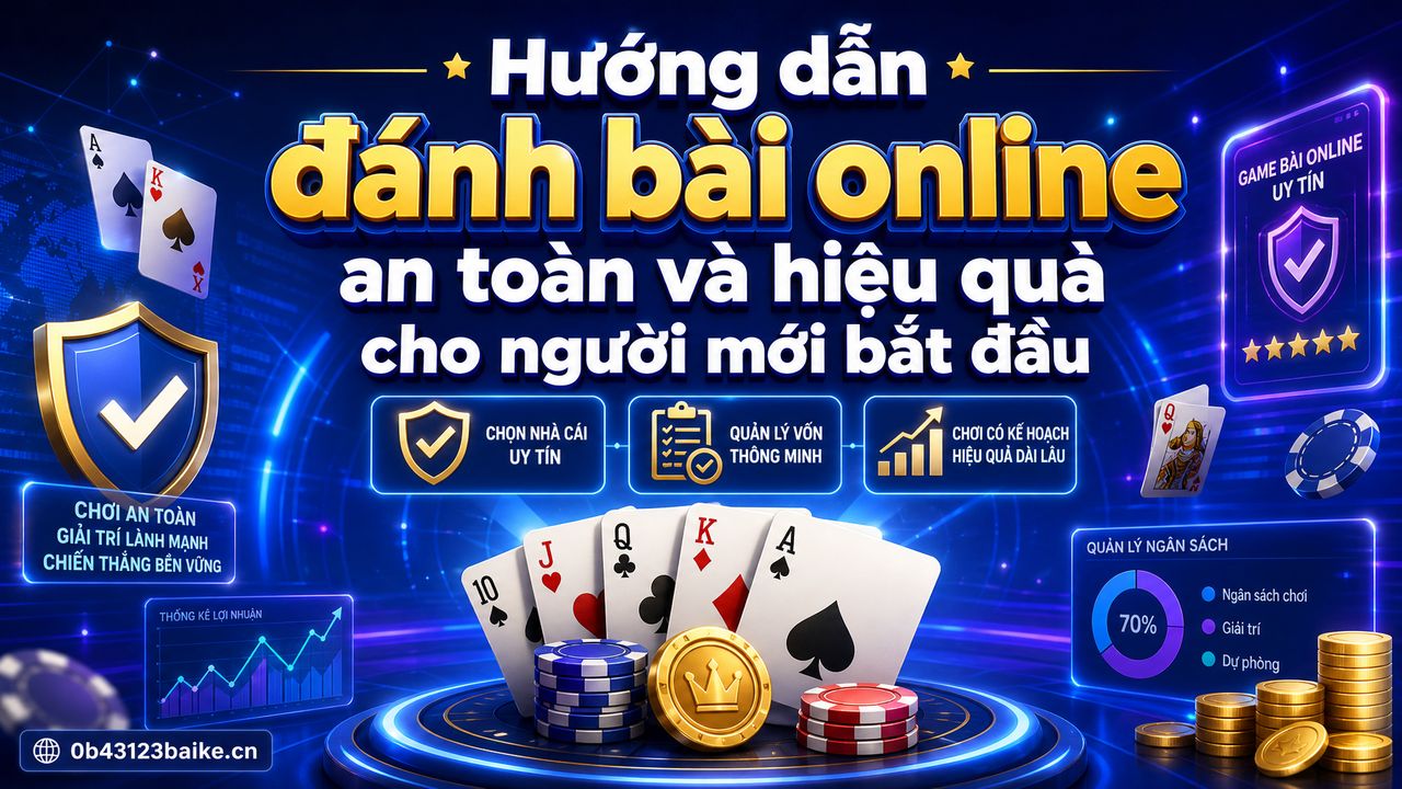 Hướng dẫn đánh bài online an toàn và hiệu quả cho người mới bắt đầu